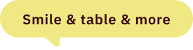 Smile & table & more
