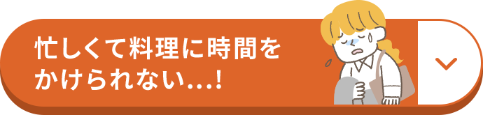 忙しくて料理に時間をかけられない...!