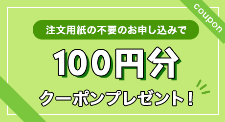 注文用紙の不要のお申し込みで100円分クーポンプレゼント！