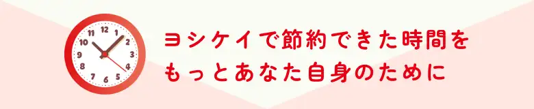 ヨシケイで節約できた時間を、もっとあなた自身のために