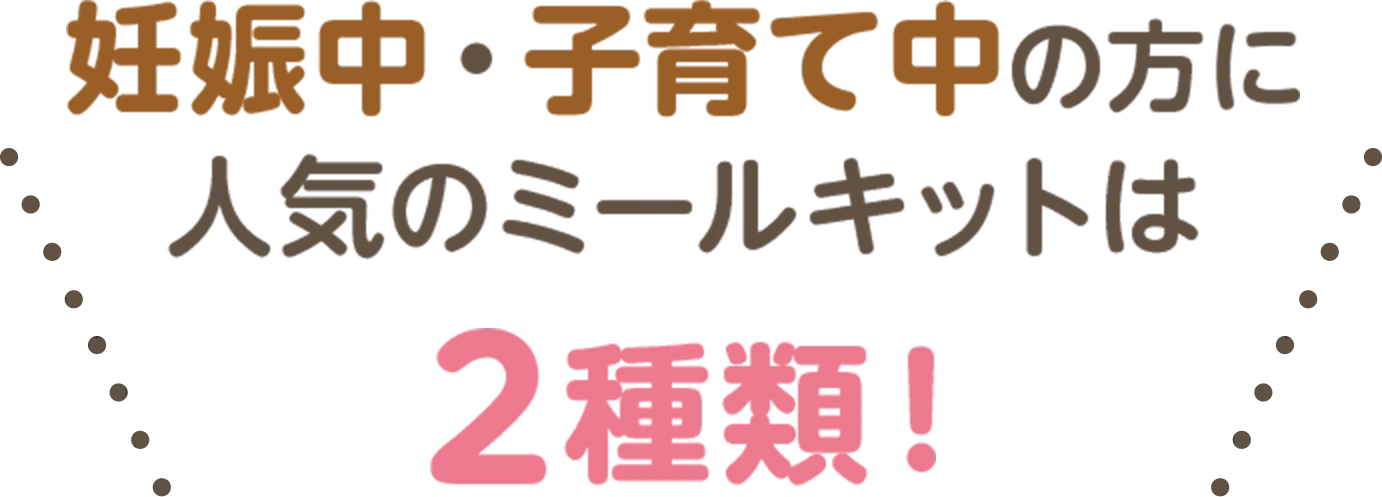 妊娠中・子育て中の方に人気のミールキットは2種類！