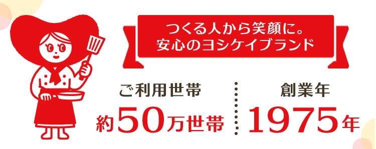 つくる人から笑顔に。安心のヨシケイブランド