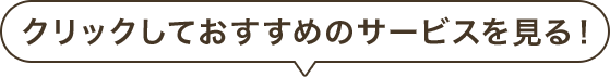 クリックしておすすめのサービスを見る！