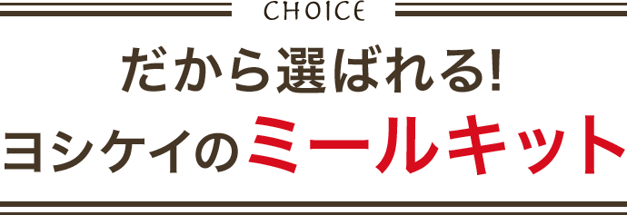 CHOICE だから選ばれる!ヨシケイのミールキット