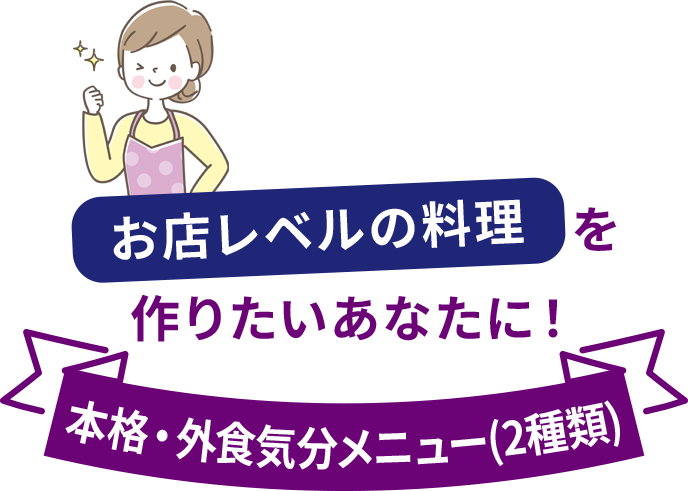 お店レベルの料理を作りたいあなたに！ 本格・外食気分メニュー（2種類）