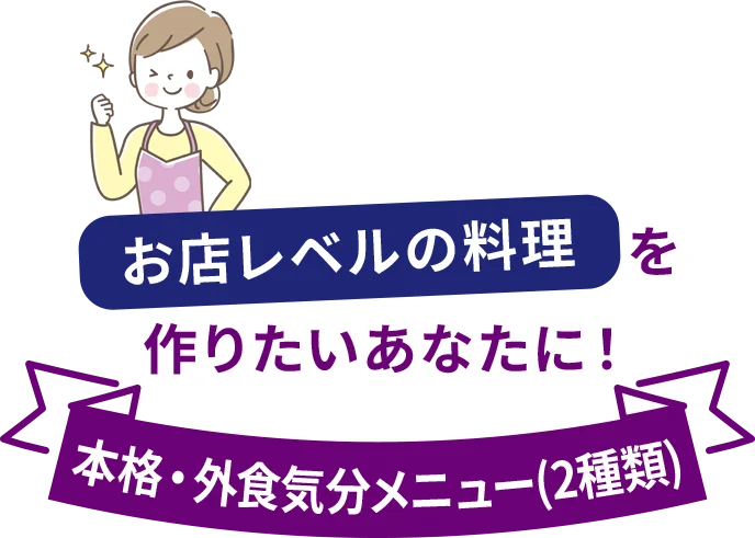お店レベルの料理を作りたいあなたに！ 本格・外食気分メニュー（2種類）